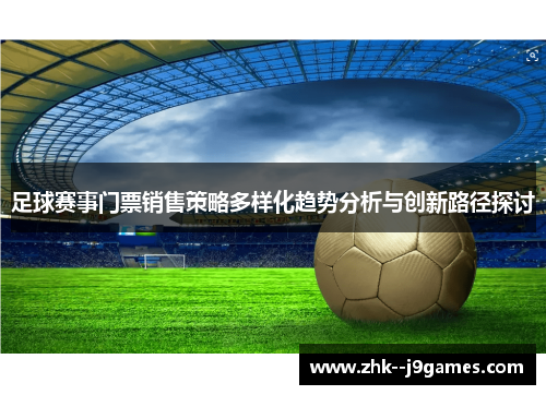 足球赛事门票销售策略多样化趋势分析与创新路径探讨